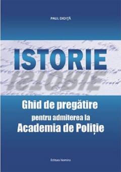 Istorie. Ghid de pregatire pentru admiterea la Academia de Politie