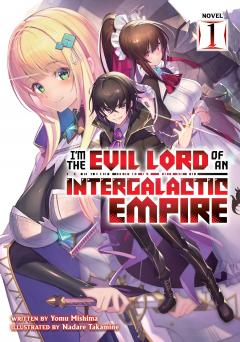 I'm the Evil Lord of an Intergalactic Empire! - Volume 1 (Light Novel)