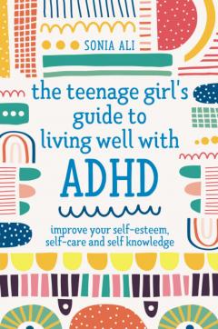 The Teenage Girl's Guide to Living Well with ADHD