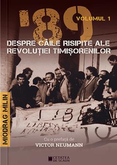 ’89 Despre caile risipite ale revolutiei timisorenilor. Volumul 1