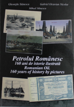 Petrolul romanesc - 160 ani de istorie ilustrata