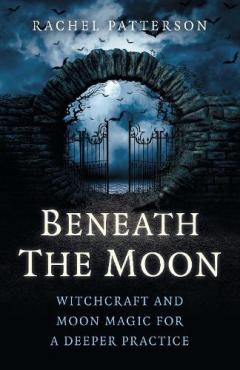 Coperta cărții Beneath the Moon - Witchcraft and moon magic for a deeper practice
