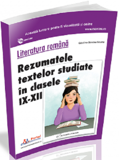 Literatura romana. Rezumatele textelor studiate in clasele IX-XII