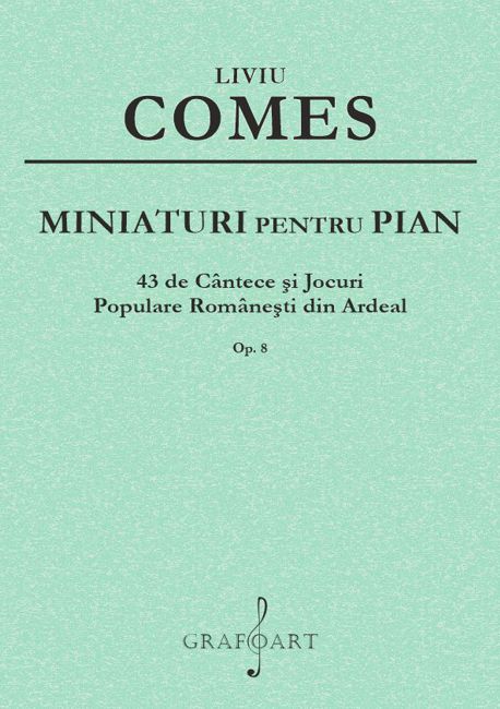 Liviu Comes - Miniaturi pentru pian - 43 de cantece si jocuri populare romanesti din Ardeal, Op. 8