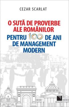 O suta de proverbe ale romanilor pentru 100 de ani de management modern