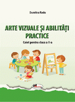 Arte vizuale si abilitati practice. Caiet pentru clasa a II-a