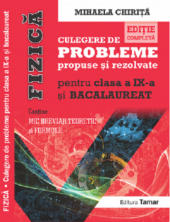 Fizica, culegere de probleme propuse si rezolvate pentru clasa a IX-a si bacalaureat