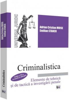 Criminalistica. Elemente de tehnica si de tactica a investigatiei penale