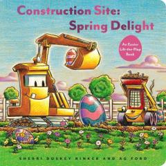 Construction Site: Spring Delight : An Easter Lift-the-Flap Book