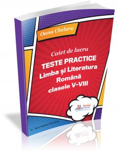 Teste Practice: Limba si literatura romana clasele V-VIII - Caiet de lucru