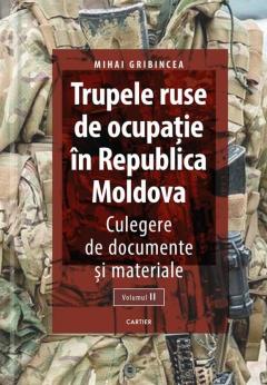 Trupele ruse de ocupatie in Republica Moldova. Vol. II