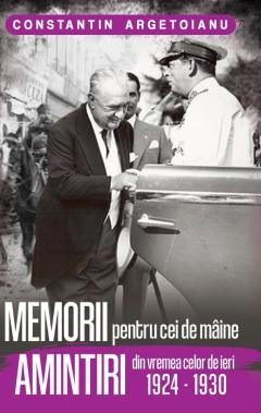 Memorii pentru cei de maine. Amintiri din vremea celor de ieri 1924 - 1930