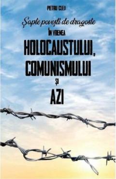 Sapte povesti de dragoste in vremea Holocaustului, comunismului si azi
