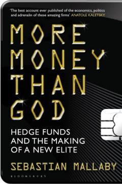More Money Than God : Hedge Funds and the Making of the New Elite