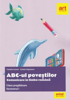 ABC-ul povestilor. Comunicare in limba romana. Clasa pregatitoare. Semestrul I