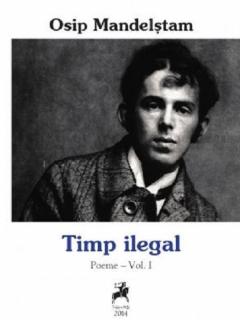 Timp ilegal. Poeme - Volumul I