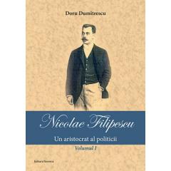 Nicolae Filipescu – Un aristocrat al politicii (vol. I)