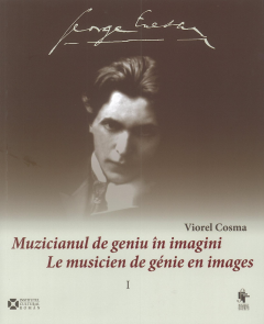 George Enescu. Muzicianul de geniu în imagini / Le musicien de génie en images