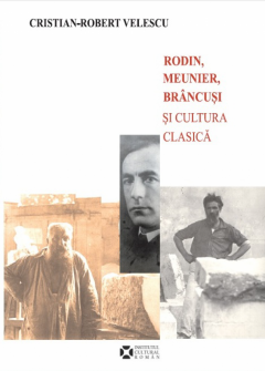 Rodin, Meunier, Brancusi si cultura clasica