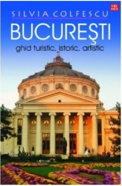 Bucuresti: Ghid turistic, istoric, artistic 