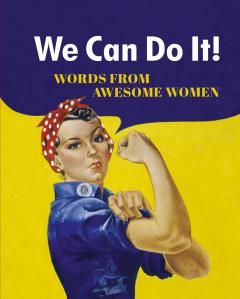 We Can Do It! - Words from Awesome Women