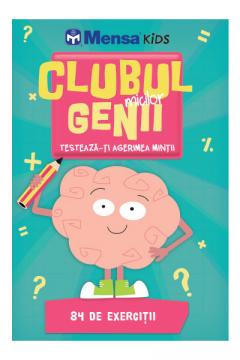 Clubul micilor genii. Testeaza-ti agerimea mintii. 84 de exercitii 
