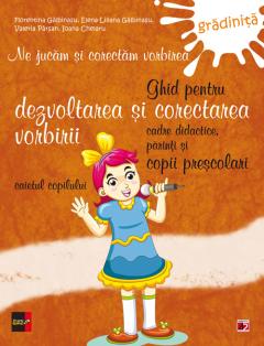 Ghid pentru dezvoltarea si corectarea vorbirii - Caietul copilului, Gradinita Ioana Chelaru, Valeria Parsan, Florentina Galbinasu, Elena Liliana Galbinasu