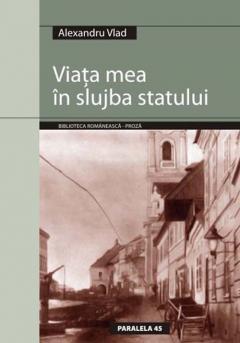 Viata mea in slujba statului Alexandru Vlad