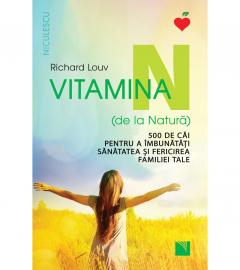 Vitamina N (de la Natura). 500 de cai pentru a imbunatati sanatatea si fericirea familiei tale Richard Louv