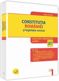 Constitutia Romaniei si Legislatie Conexa 2017