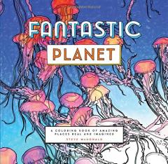 Fantastic Planet: A Coloring Book of Amazing Places Real and Imagined