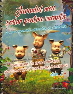 Jurnalul meu scolar pentru vacanta. comunicare in Limba Romana. Matematica si explorarea mediului. clasa I