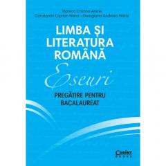Eseuri. Pregatire pentru bacalaureat. Limba si literatura romana