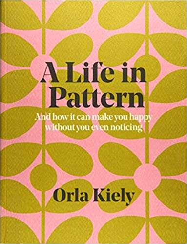A Life in Pattern: And how it can make you happy without you even noticing