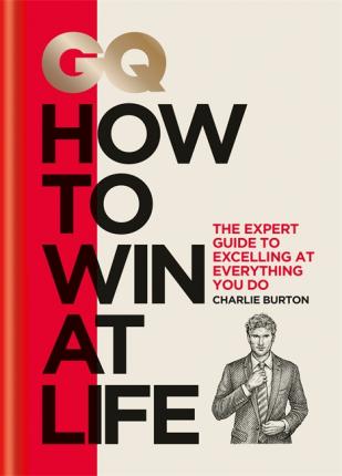 GQ How to Win at Life : The expert guide to excelling at everything you do