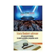 Istoria Romaniei subterane, de la misterele hrubelor la tainele societatilor si miscarilor secrete