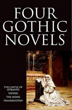 Four Gothic Novels. Castle Of Otranto, ''vathek'', ''the Monk'', ''frankenstein''