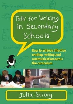 Coperta cărții Talk for Writing in Secondary Schools, How to Achieve Effective Reading, Writing and Communication Across the Curriculum (Revised Edition)