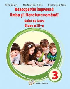 Descoperim impreuna limba si literatura romana. Caiet de lucru pentru clasa a III-a