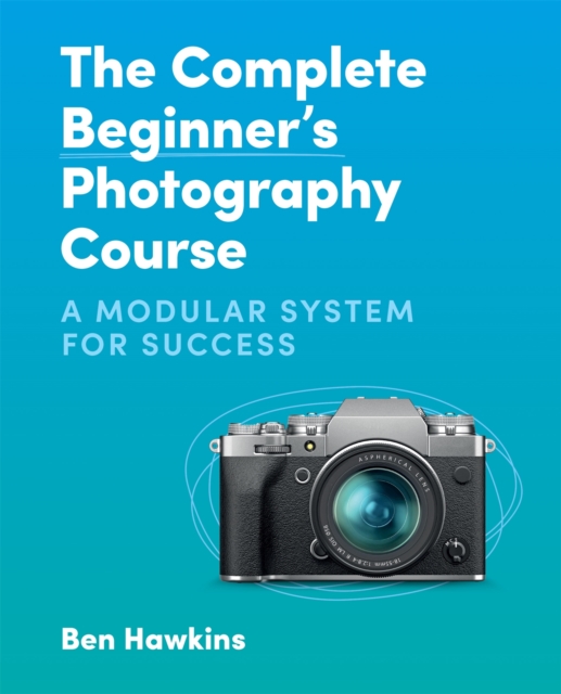 The Complete Beginner&#039;s Photography Course