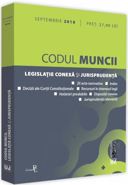 Codul muncii, legislatie conexa si jurisprudenta. Septembrie 2018