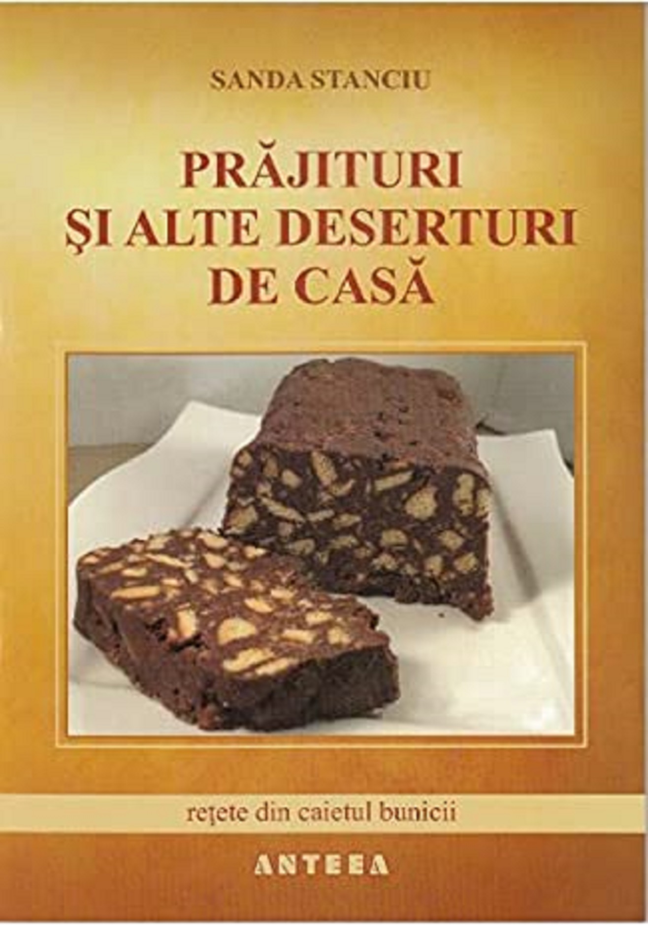 Prajituri Si Alte Deserturi De Casa - Sanda Stanciu