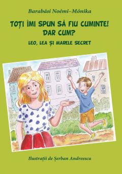 Toti imi spun sa fiu cuminte! Dar cum? Lea, Leo si marele secret