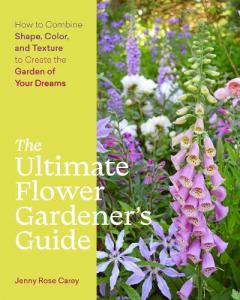 Ultimate Flower Gardener's Guide: How to Combine Shape, Color and Texture to Create the Garden of Your Dreams