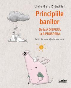 Principiile banilor. De la A DISPERA la A PROSPERA