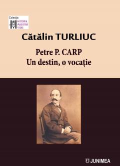 Petre P. Carp. Un destin, o vocatie