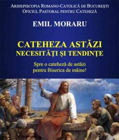 Cateheza astazi: necesitati si tendinte. Spre o cateheza de astazi, pentru Biserica de maine