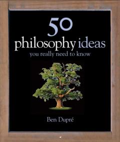 50 Philosophy Ideas You Really Should Know