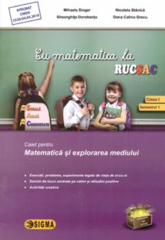 Cu matematica la rucsac. Caiet pentru Matematica si explorarea mediului - Clasa I