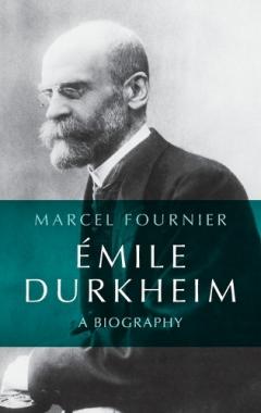 Emile Durkheim: A Biography